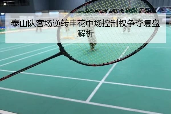 泰山队客场逆转申花中场控制权争夺复盘解析